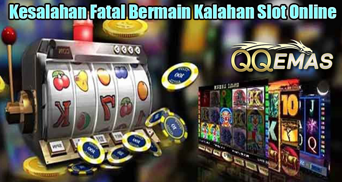 Kesalahan Fatal Bermain Kalahan Slot Online