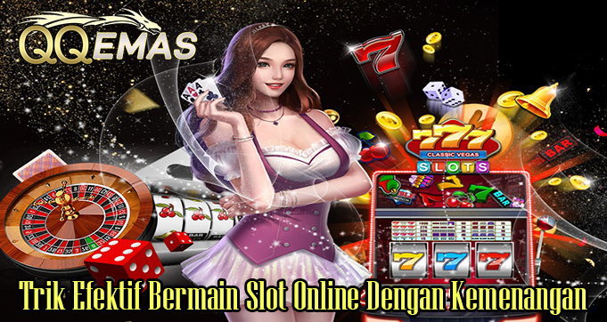 Trik Efektif Bermain Slot Online Dengan Kemenangan