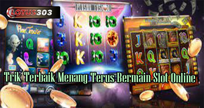 Trik Terbaik Menang Terus Bermain Slot Online