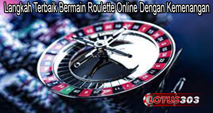 Langkah Terbaik Bermain Roulette Online Dengan Kemenangan