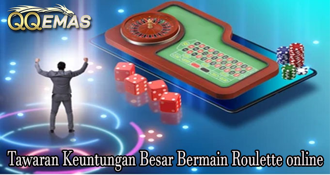 Tawaran Keuntungan Besar Bermain Roulette online