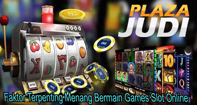 Faktor Terpenting Menang Bermain Games Slot Online