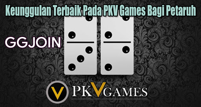 Keunggulan Terbaik Pada PKV Games Bagi Petaruh