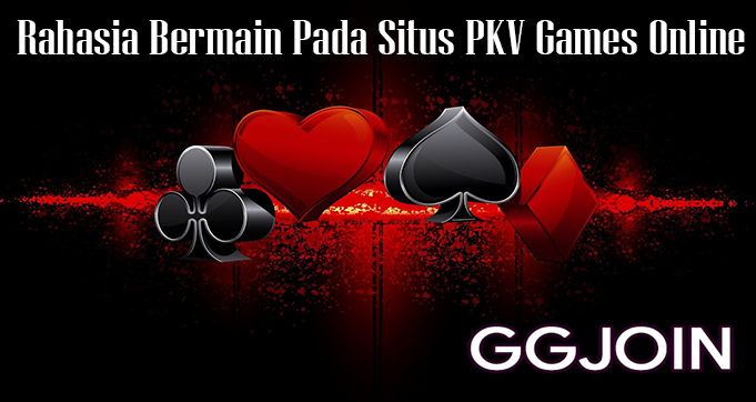 Rahasia Bermain Pada Situs PKV Games Online