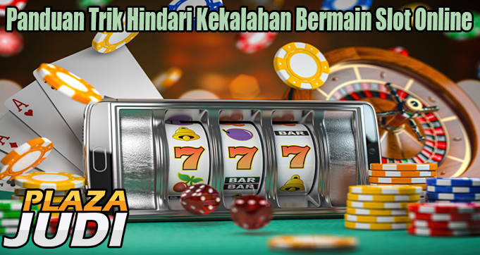 Panduan Trik Hindari Kekalahan Bermain Slot Online