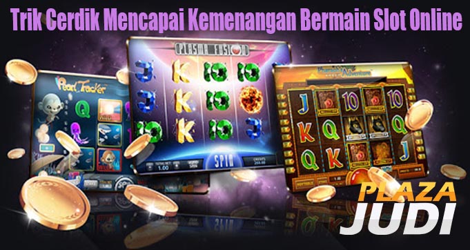 Trik Cerdik Mencapai Kemenangan Bermain Slot Online