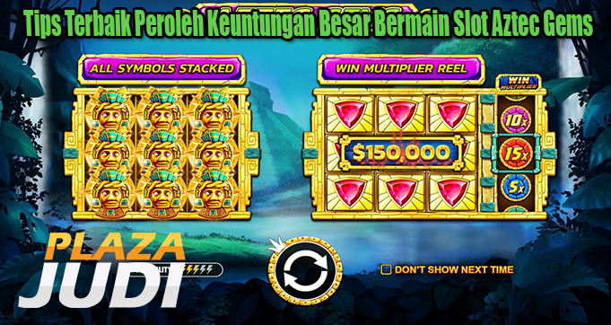 Tips Terbaik Peroleh Keuntungan Besar Bermain Slot Aztec Gems